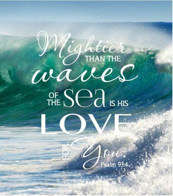 Mightier than the waves of the sea is his love for you. Psalm 93:4