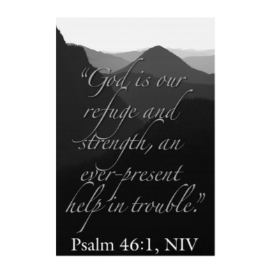 God is our refuge and strength and ever present help in trouble. Psalm 46:1, NIV