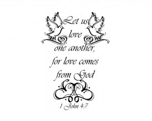 Let us love one another, for love comes from God. 1 John 4:7