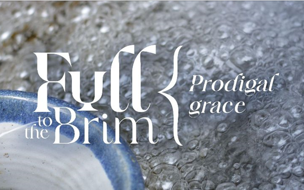 Full to the brim Prodigal Grace