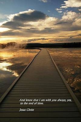 And know that I am with you always; yes, to the end of time. Jesus Christ

Written over an image of a boardwalk in a marsh.