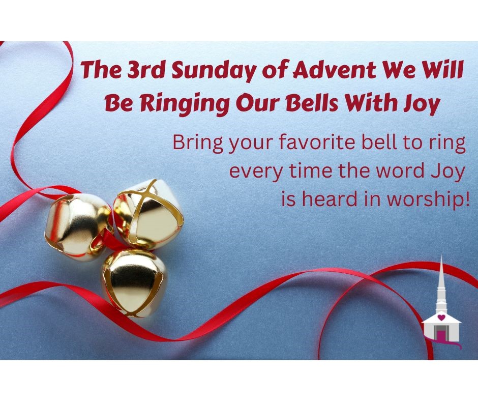 The 3rd Sunday of Advent We Will Be Ringing Our Bells With Joy
Bring your favorite bell to ring every time the word Joy is head in worship!